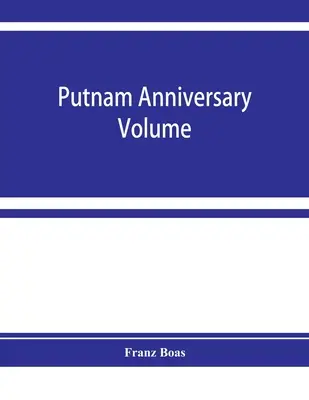Putnamov jubilejný zborník; antropologické eseje venované Fredericovi Wardovi Putnamovi na počesť jeho sedemdesiatych narodenín, 16. apríla 1909 - Putnam anniversary volume; anthropological essays presented to Frederic Ward Putnam in honor of his seventieth birthday, April 16, 1909