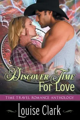 Objavte čas na lásku (Napred v čase, kniha druhá): Romantika o cestovaní v čase (2) - Discover Time For Love (Forward in Time, Book Two): Time Travel Romance Anthology