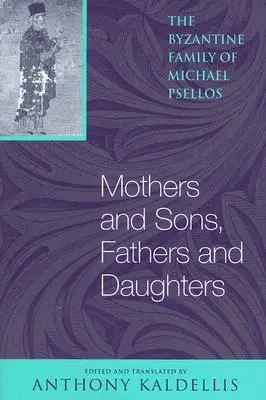 Matky a synovia, otcovia a dcéry: Byzantská rodina Michaela Psellosa - Mothers and Sons, Fathers and Daughters: The Byzantine Family of Michael Psellos