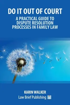 Mimosúdne riešenie sporov - praktický sprievodca procesmi riešenia sporov v rodinnom práve - Do It Out of Court - A Practical Guide to Dispute Resolution Processes in Family Law