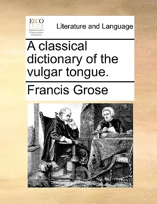 A Classical Dictionary of the Vulgar Tongue.