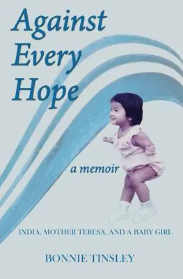 Proti každej nádeji: India, Matka Tereza a dievčatko - Against Every Hope: India, Mother Teresa, and a Baby Girl