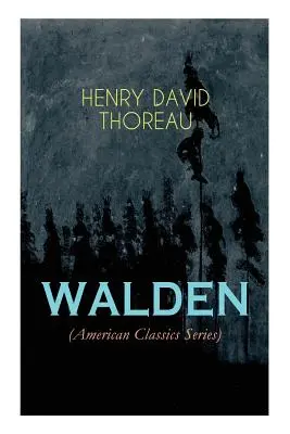 WALDEN (séria amerických klasikov): Život v lesoch - úvahy o jednoduchom živote v prírodnom prostredí - WALDEN (American Classics Series): Life in the Woods - Reflections of the Simple Living in Natural Surroundings