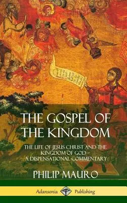 Evanjelium o kráľovstve: Život Ježiša Krista a Božie kráľovstvo: Dispenzačný komentár (tvrdá väzba) - The Gospel of the Kingdom: The Life of Jesus Christ and the Kingdom of God - A Dispensational Commentary (Hardcover)
