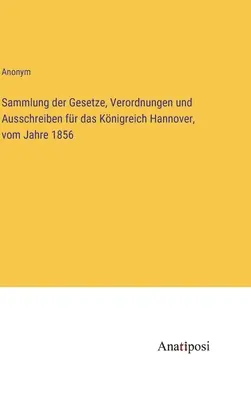 Zbierka zákonov, nariadení a oznámení pre Hannoverské kráľovstvo z roku 1856 - Sammlung der Gesetze, Verordnungen und Ausschreiben fr das Knigreich Hannover, vom Jahre 1856