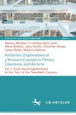 Barbar: Skúmanie západného pojmu v teórii, literatúre a umení: I: Od osvietenstva po prelom dvadsiateho a tridsiateho storočia - Barbarian: Explorations of a Western Concept in Theory, Literature, and the Arts: Vol. I: From the Enlightenment to the Turn of the Twentieth Century