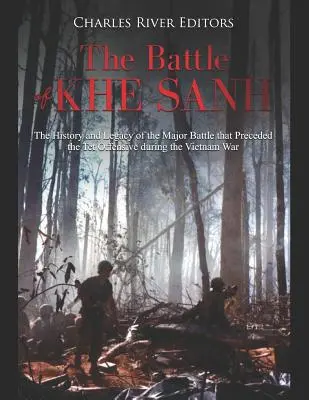 Bitka pri Khe Sanh: História a odkaz veľkej bitky, ktorá predchádzala ofenzíve Tet počas vietnamskej vojny - The Battle of Khe Sanh: The History and Legacy of the Major Battle that Preceded the Tet Offensive during the Vietnam War