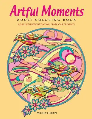Umelecké momenty: Omaľovánky pre dospelých: Knižka: Relaxujte s návrhmi, ktoré podnietia vašu kreativitu - Artful Moments: Adult Coloring Book: Relax with Designs That Will Spark Your Creativity