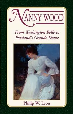 Nanny Wood: Od washingtonskej krásky po portlandskú Grande Dame - Nanny Wood: From Washington Belle to Portland's Grande Dame