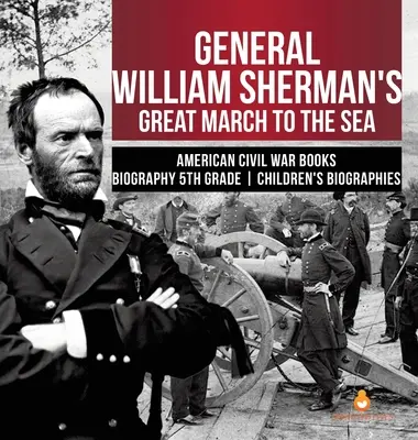 Veľký pochod generála Williama Shermana k moru Americká občianska vojna Knihy Životopisy pre deti 5. ročník - General William Sherman's Great March to the Sea American Civil War Books Biography 5th Grade Children's Biographies