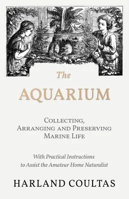 Akvárium - Zbieranie, aranžovanie a uchovávanie morských živočíchov - s praktickými návodmi na pomoc amatérskemu domácemu prírodovedcovi - The Aquarium - Collecting, Arranging and Preserving Marine Life - With Practical Instructions to Assist the Amateur Home Naturalist