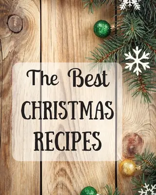 Najlepšie vianočné recepty: Najlepšie vianočné recepty: viac ako 100 chutných a dôležitých vianočných receptov pre vás a vašu rodinu - The Best Christmas Recipes: Over 100 Delicious and Important Christmas Recipes For You And Your Family