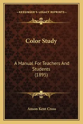 Štúdia farieb: Príručka pre učiteľov a študentov (1895) - Color Study: A Manual For Teachers And Students (1895)
