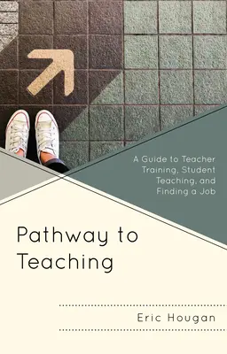 Cesta k učiteľstvu: Sprievodca prípravou učiteľov, študentmi učiteľstva a hľadaním práce - Pathway to Teaching: A Guide to Teacher Training, Student Teaching, and Finding a Job