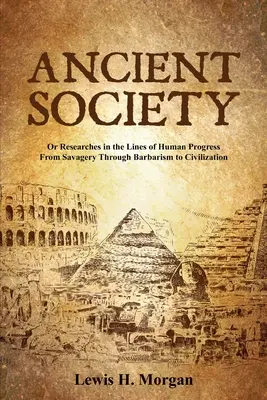 Staroveká spoločnosť: alebo výskumy ľudského pokroku od divošstva cez barbarstvo až po civilizáciu - Ancient Society: Or Researches in the Lines of Human Progress From Savagery Through Barbarism to Civilization