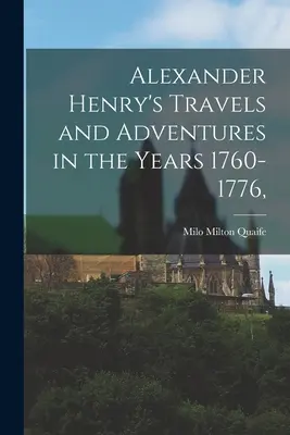 Cesty a dobrodružstvá Alexandra Henryho v rokoch 1760 - 1776, - Alexander Henry's Travels and Adventures in the Years 1760-1776,