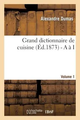 Grand dictionnaire de cuisine (d.1873) - A I - Grand dictionnaire de cuisine (d.1873) - A  I