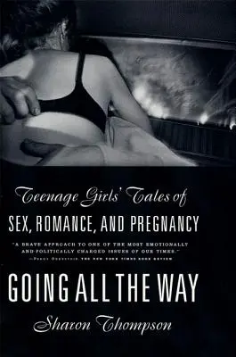 Ísť až na doraz: Príbehy dospievajúcich dievčat o sexe, romantike a tehotenstve - Going All the Way: Teenage Girls' Tales of Sex, Romance, and Pregnancy