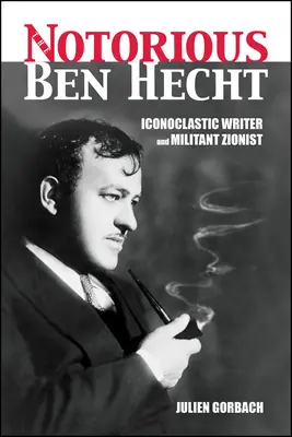 Povestný Ben Hecht: ikonoklastický spisovateľ a militantný sionista - The Notorious Ben Hecht: Iconoclastic Writer and Militant Zionist