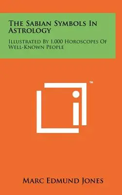 Sabiánske symboly v astrológii: Symboly: ilustrované horoskopmi 1 000 známych ľudí - The Sabian Symbols In Astrology: Illustrated By 1,000 Horoscopes Of Well-Known People