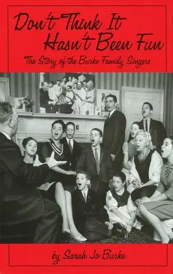Nemyslite si, že to nebola zábava: Príbeh speváckej skupiny Burke Family - Don't Think It Hasn't Been Fun: The Story of the Burke Family Singers