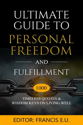 Ultimátny sprievodca osobnou slobodou a naplnením: 1000 nadčasových citátov a kľúčov k múdrosti, ako dobre žiť. - Ultimate Guide to Personal Freedom and Fulfillment: 1000 Timeless Quotes & Wisdom Keys on Living Well