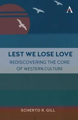 Aby sme nestratili lásku: Znovuobjavenie podstaty západnej kultúry - Lest We Lose Love: Rediscovering the Core of Western Culture