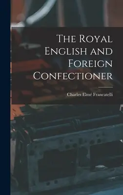 Kráľovský anglický a zahraničný cukrár - The Royal English and Foreign Confectioner