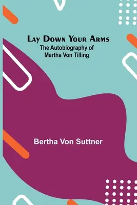 Zložte zbrane; autobiografia Marthy von Tilling - Lay Down Your Arms; The Autobiography of Martha von Tilling