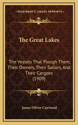 Veľké jazerá: Plavidlá, ktoré ich brázdia, ich majitelia, námorníci a ich náklad (1909) - The Great Lakes: The Vessels That Plough Them, Their Owners, Their Sailors, And Their Cargoes (1909)