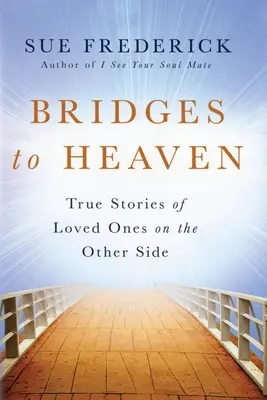 Mosty do neba: Pravdivé príbehy milovaných osôb na druhej strane - Bridges to Heaven: True Stories of Loved Ones on the Other Side