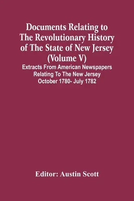 Dokumenty k revolučným dejinám štátu New Jersey (zväzok V) Výňatky z amerických novín týkajúce sa New Jersey Oct - Documents Relating To The Revolutionary History Of The State Of New Jersey (Volume V) Extracts From American Newspapers Relating To The New Jersey Oct