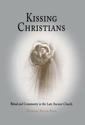 Bozkávanie kresťanov: Rituál a spoločenstvo v neskorej antickej cirkvi - Kissing Christians: Ritual and Community in the Late Ancient Church