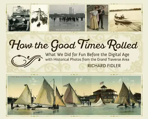 Ako sa točili dobré časy: Čo sme robili pre zábavu pred digitálnym vekom s historickými fotografiami z oblasti Grand Traverse - How the Good Times Rolled: What We Did for Fun Before the Digital Age with Historical Photos from the Grand Traverse Area