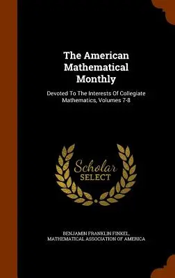 Americký matematický mesačník: Venovaný záujmom vysokoškolskej matematiky, zväzky 7-8 - The American Mathematical Monthly: Devoted To The Interests Of Collegiate Mathematics, Volumes 7-8