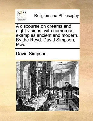 Rozprava o snoch a nočných víziách s mnohými príkladmi zo staroveku a súčasnosti. od reverenda Davida Simpsona, M.A. - A Discourse on Dreams and Night-Visions, with Numerous Examples Ancient and Modern. by the Revd. David Simpson, M.A.