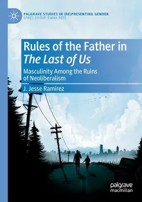 Pravidlá otca v Last of Us: Mužskosť medzi troskami neoliberalizmu - Rules of the Father in the Last of Us: Masculinity Among the Ruins of Neoliberalism