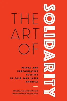 Umenie solidarity: Vizuálna a performatívna politika v Latinskej Amerike počas studenej vojny - The Art of Solidarity: Visual and Performative Politics in Cold War Latin America