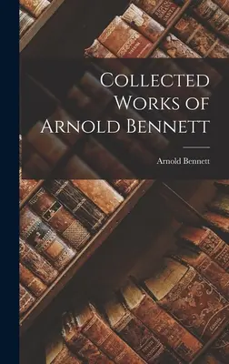 Súborné dielo Arnolda Bennetta - Collected Works of Arnold Bennett