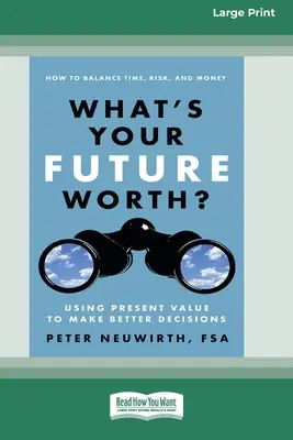 Akú hodnotu má vaša budúcnosť? Využitie súčasnej hodnoty na prijímanie lepších rozhodnutí [16 Pt Large Print Edition] - What's Your Future Worth?: Using Present Value to Make Better Decisions [16 Pt Large Print Edition]