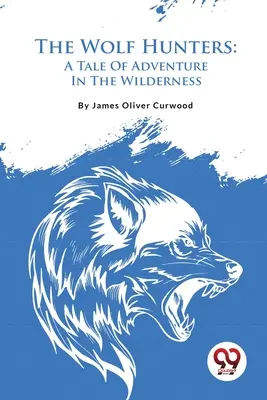 Lovci vlkov: Príbeh o dobrodružstve v divočine - The Wolf Hunters: A Tale Of Adventure In The Wilderness