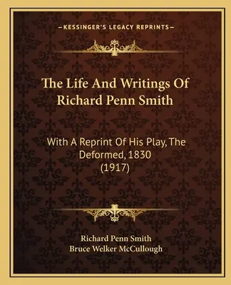 Život a spisy Richarda Penna Smitha: (1917) The Deformed: A A A Akty a diela Richarda Penncha: With Reprint of His Play, The Deformed, 1830 (1917) - The Life And Writings Of Richard Penn Smith: With A Reprint Of His Play, The Deformed, 1830 (1917)