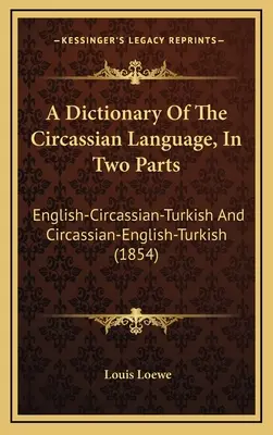 A Dictionary of the Circassian Language, In Two Parts: Čerkesko-anglicko-turecký a čierkesko-anglicko-turecký (1854) - A Dictionary Of The Circassian Language, In Two Parts: English-Circassian-Turkish And Circassian-English-Turkish (1854)