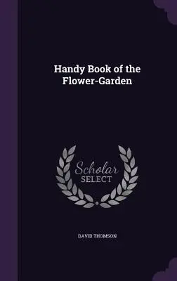Príručná kniha o kvetinovej záhrade - Handy Book of the Flower-Garden