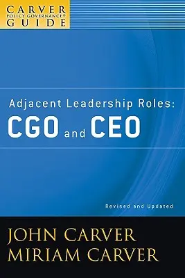 A Carver Policy Governance Guide, Adjacent Leadership Roles (Sprievodca riadením politiky Carver, Vedľajšie vedúce úlohy): Cgo a generálny riaditeľ - A Carver Policy Governance Guide, Adjacent Leadership Roles: Cgo and CEO