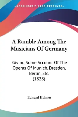 Potulky medzi nemeckými hudobníkmi: Mníchov, Drážďany, Berlín atď. (1828) - A Ramble Among The Musicians Of Germany: Giving Some Account Of The Operas Of Munich, Dresden, Berlin, Etc. (1828)