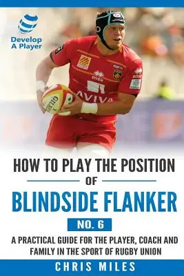 Ako hrať na pozícii Blindside Flanker (č. 6): Praktický návod pre hráčov rugby rugby: Ako hrať na pozícii Blindside Flanker (č. 6): Praktický návod pre trénerov a trénerky - How to Play the Position of Blindside Flanker (No.6): How to Play the Position of Blindside Flanker (No.6)