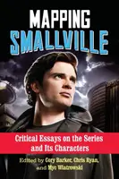 Mapovanie Smallville: Kritické eseje o seriáli a jeho postavách - Mapping Smallville: Critical Essays on the Series and Its Characters