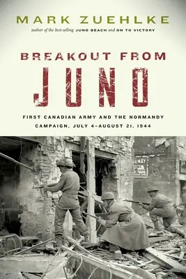 Útek z Juno: Prvá kanadská armáda a kampaň v Normandii, 4. júl - 21. august 1944 - Breakout from Juno: First Canadian Army and the Normandy Campaign, July 4-August 21, 1944