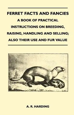Fretky - praktické návody na chov, odchov, manipuláciu a predaj; tiež ich využitie a hodnota kožušiny - Ferret Facts and Fancies - A Book of Practical Instructions on Breeding, Raising, Handling and Selling; Also Their Use and Fur Value